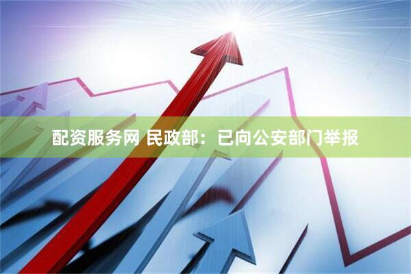 配资服务网 民政部：已向公安部门举报